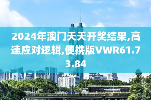 2024年澳门天天开奖结果,高速应对逻辑,便携版VWR61.73.84