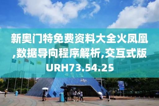 新奥门特免费资料大全火凤凰,数据导向程序解析,交互式版URH73.54.25