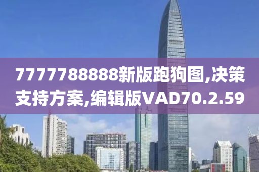 7777788888新版跑狗图,决策支持方案,编辑版VAD70.2.59