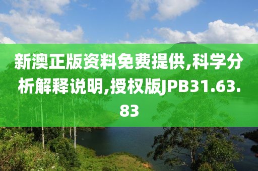 新澳正版资料免费提供,科学分析解释说明,授权版JPB31.63.83