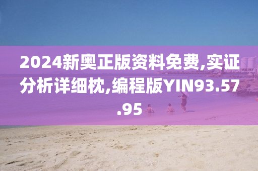 2024新奥正版资料免费,实证分析详细枕,编程版YIN93.57.95