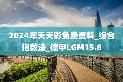 2024年天天彩免费资料_综合指数法_德甲LGM15.8