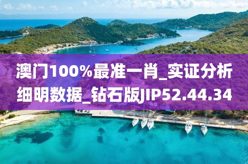 澳门100%最准一肖_实证分析细明数据_钻石版JIP52.44.34