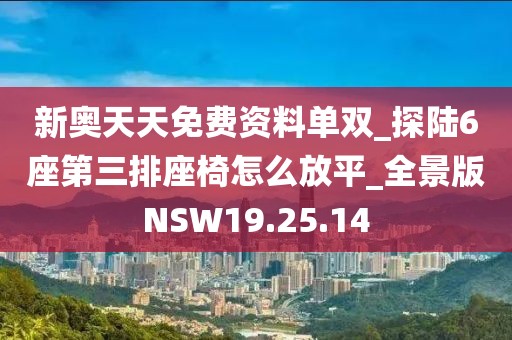 新奥天天免费资料单双_探陆6座第三排座椅怎么放平_全景版NSW19.25.14