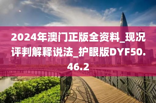 2024年澳门正版全资料_现况评判解释说法_护眼版DYF50.46.2