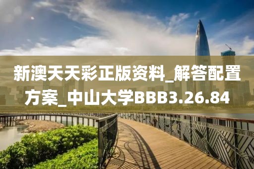 新澳天天彩正版资料_解答配置方案_中山大学BBB3.26.84