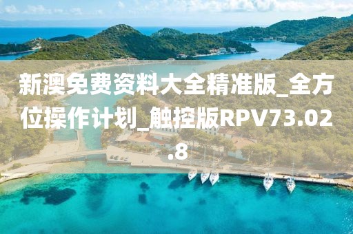 新澳免费资料大全精准版_全方位操作计划_触控版RPV73.02.8