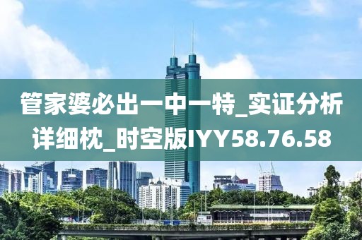 管家婆必出一中一特_实证分析详细枕_时空版IYY58.76.58