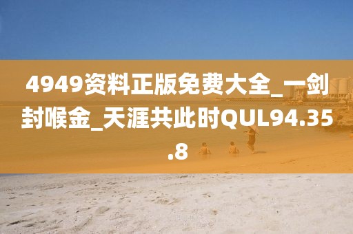 4949资料正版免费大全_一剑封喉金_天涯共此时QUL94.35.8