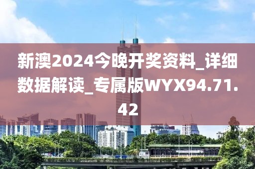 新澳2024今晚开奖资料_详细数据解读_专属版WYX94.71.42