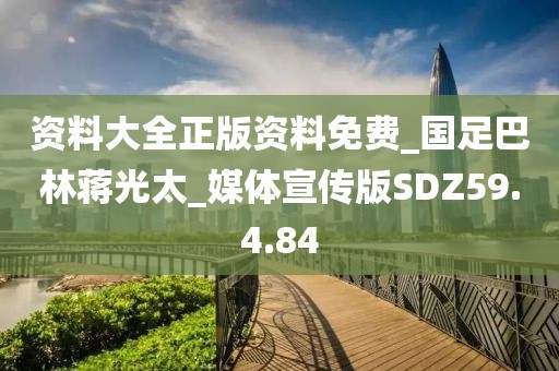 资料大全正版资料免费_国足巴林蒋光太_媒体宣传版SDZ59.4.84