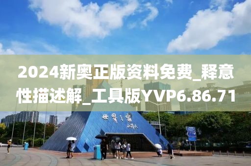 2024新奥正版资料免费_释意性描述解_工具版YVP6.86.71