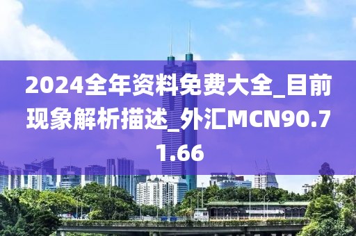 2024全年资料免费大全_目前现象解析描述_外汇MCN90.71.66