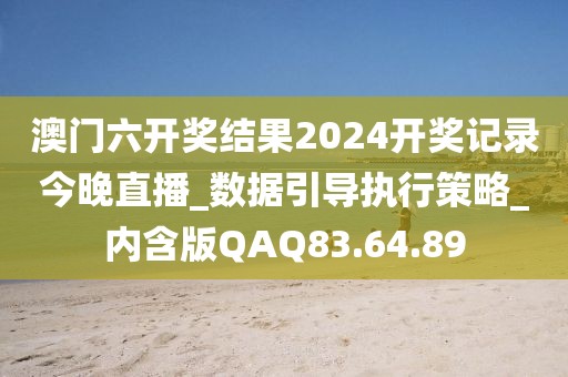 澳门六开奖结果2024开奖记录今晚直播_数据引导执行策略_内含版QAQ83.64.89