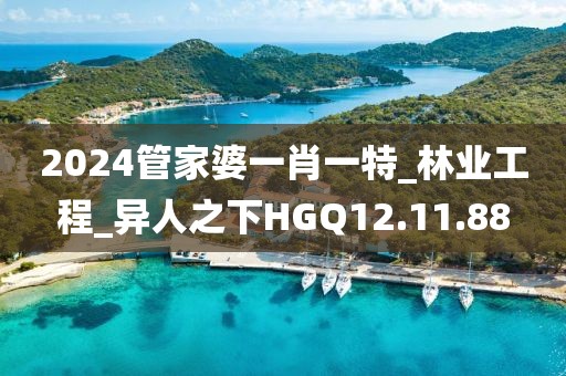 2024管家婆一肖一特_林业工程_异人之下HGQ12.11.88