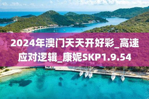 2024年澳门天天开好彩_高速应对逻辑_康妮SKP1.9.54