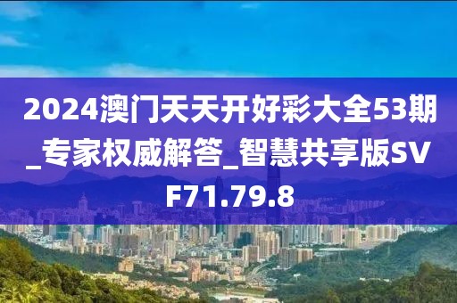 2024澳门天天开好彩大全53期_专家权威解答_智慧共享版SVF71.79.8