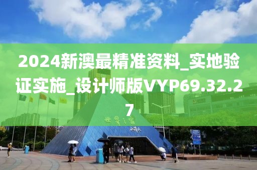 2024新澳最精准资料_实地验证实施_设计师版VYP69.32.27