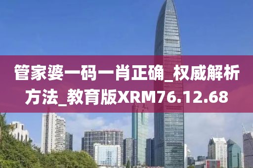 管家婆一码一肖正确_权威解析方法_教育版XRM76.12.68