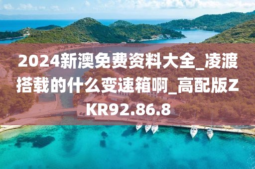 2024新澳免费资料大全_凌渡搭载的什么变速箱啊_高配版ZKR92.86.8