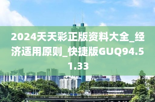 2024天天彩正版资料大全_经济适用原则_快捷版GUQ94.51.33