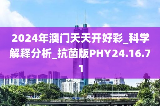 2024年澳门天天开好彩_科学解释分析_抗菌版PHY24.16.71