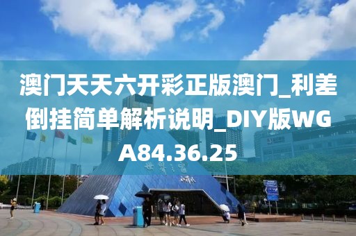 澳门天天六开彩正版澳门_利差倒挂简单解析说明_DIY版WGA84.36.25