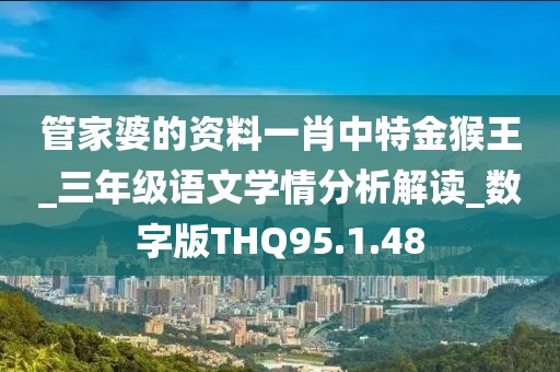 管家婆的资料一肖中特金猴王_三年级语文学情分析解读_数字版THQ95.1.48