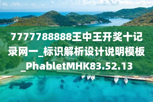 7777788888王中王开奖十记录网一_标识解析设计说明模板_PhabletMHK83.52.13