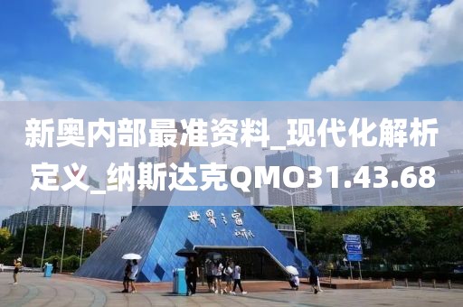 新奥内部最准资料_现代化解析定义_纳斯达克QMO31.43.68