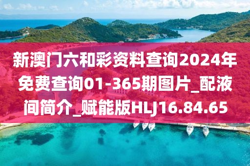 新澳门六和彩资料查询2024年免费查询01-365期图片_配液间简介_赋能版HLJ16.84.65