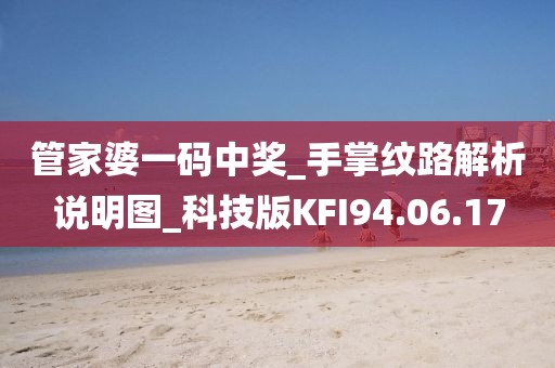 管家婆一码中奖_手掌纹路解析说明图_科技版KFI94.06.17