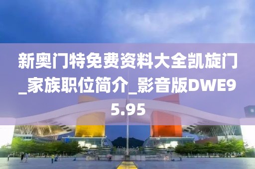 新奥门特免费资料大全凯旋门_家族职位简介_影音版DWE95.95