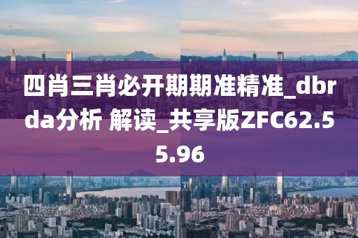 四肖三肖必开期期准精准_dbrda分析 解读_共享版ZFC62.55.96