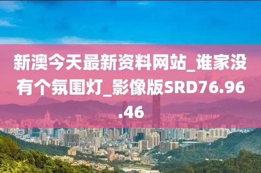 新澳今天最新资料网站_谁家没有个氛围灯_影像版SRD76.96.46