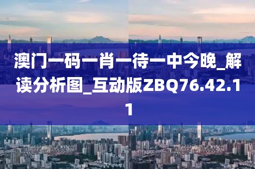 澳门一码一肖一待一中今晚_解读分析图_互动版ZBQ76.42.11