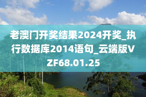 老澳门开奖结果2024开奖_执行数据库2014语句_云端版VZF68.01.25