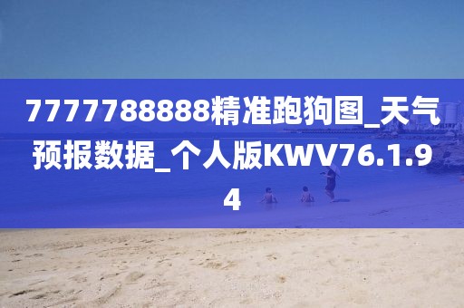 7777788888精准跑狗图_天气预报数据_个人版KWV76.1.94