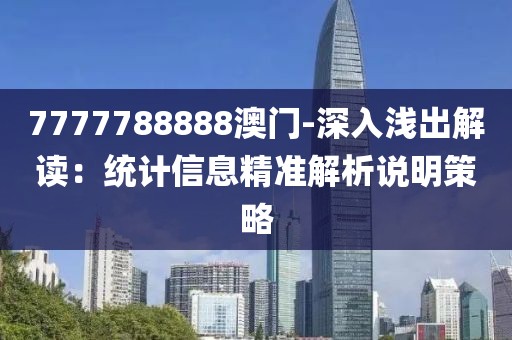 7777788888澳门-深入浅出解读：统计信息精准解析说明策略