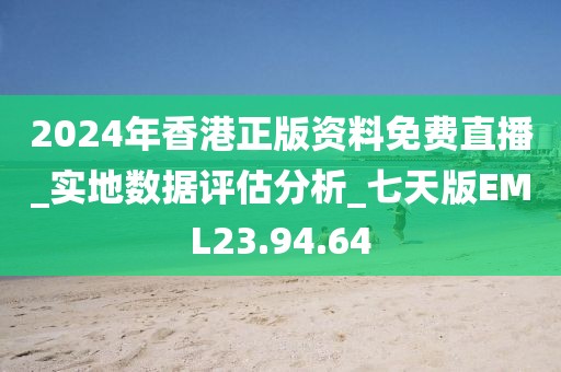 2024年香港正版资料免费直播_实地数据评估分析_七天版EML23.94.64