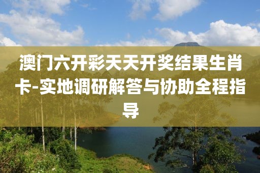 澳门六开彩天天开奖结果生肖卡-实地调研解答与协助全程指导