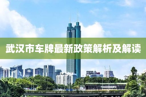 武汉市车牌最新政策解析及解读