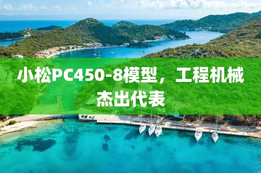 小松PC450-8模型，工程机械杰出代表