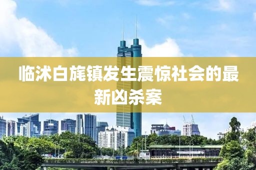 临沭白旄镇发生震惊社会的最新凶杀案