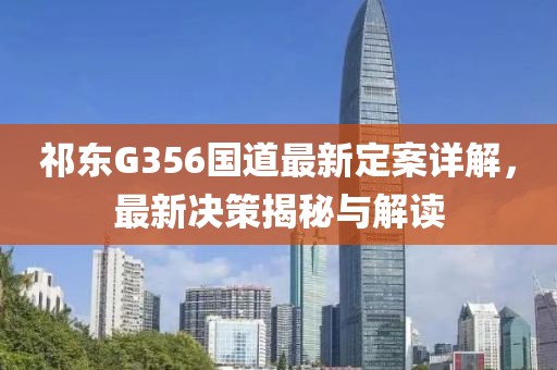 祁东G356国道最新定案详解，最新决策揭秘与解读