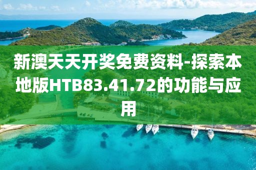 新澳天天开奖免费资料-探索本地版HTB83.41.72的功能与应用