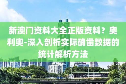 新澳门资料大全正版资料？奥利奥-深入剖析实际确凿数据的统计解析方法