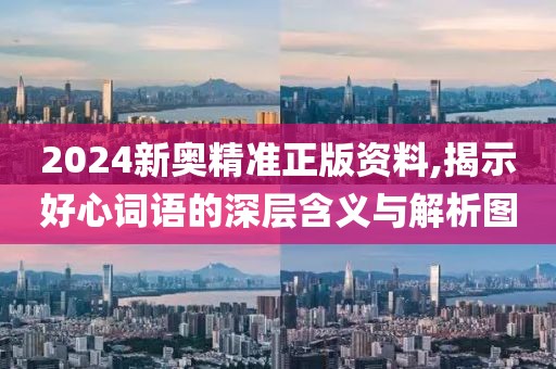 2024新奥精准正版资料,揭示好心词语的深层含义与解析图