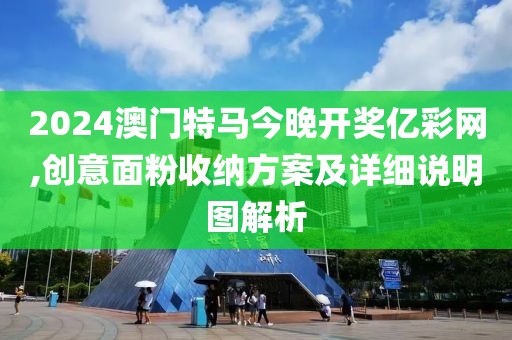 2024澳门特马今晚开奖亿彩网,创意面粉收纳方案及详细说明图解析