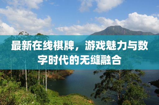 最新在线棋牌，游戏魅力与数字时代的无缝融合